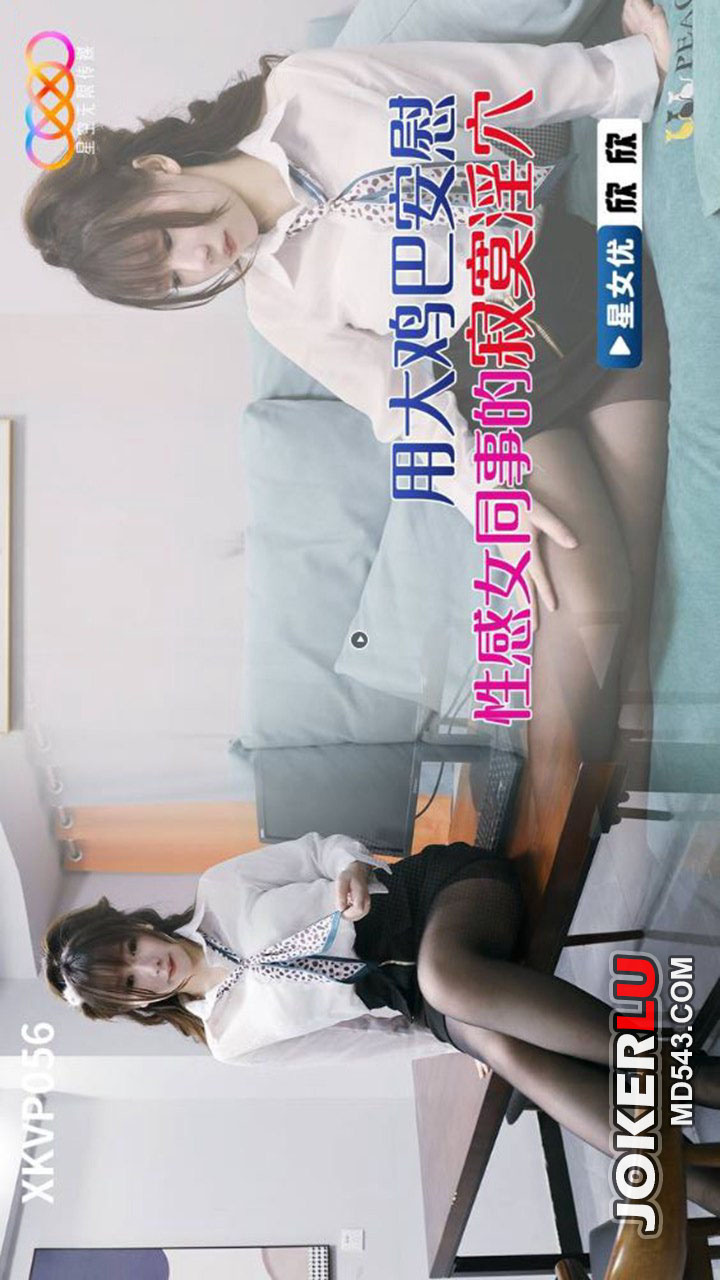 XKVP056 Using a Big Dick to Comfort the Sexy Female Colleague Xinxin
